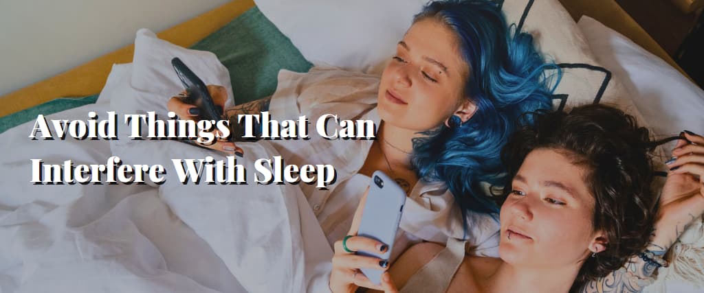 Avoid Things That Can Interfere With Sleep