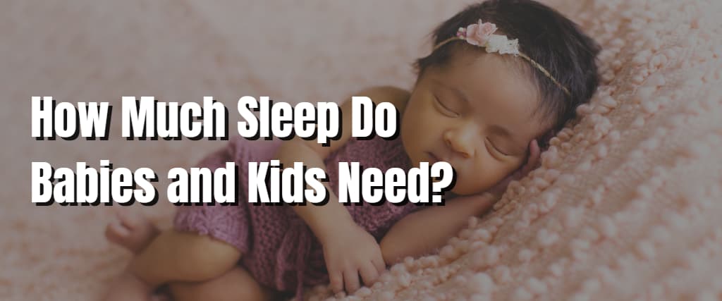 How Much Sleep Do Babies and Kids Need
