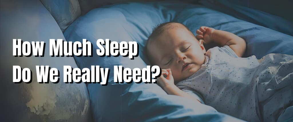 How Much Sleep Do We Really Need.