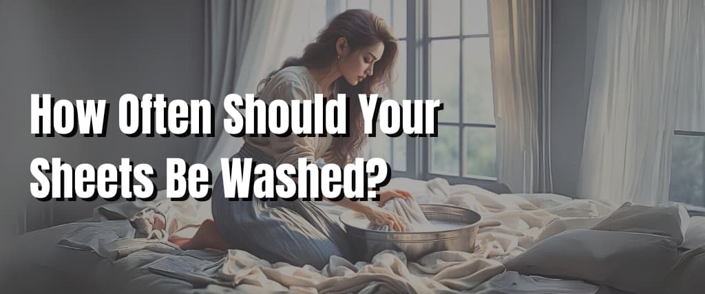How Often Should Your Sheets Be Washed.
