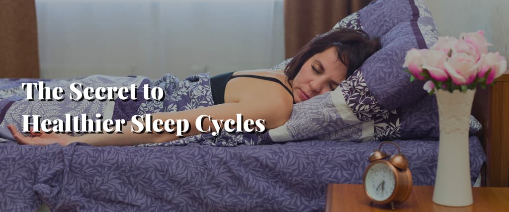 The Secret to Healthier Sleep Cycles