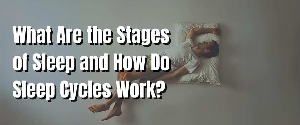What Are the Stages of Sleep and How Do Sleep Cycles Work.