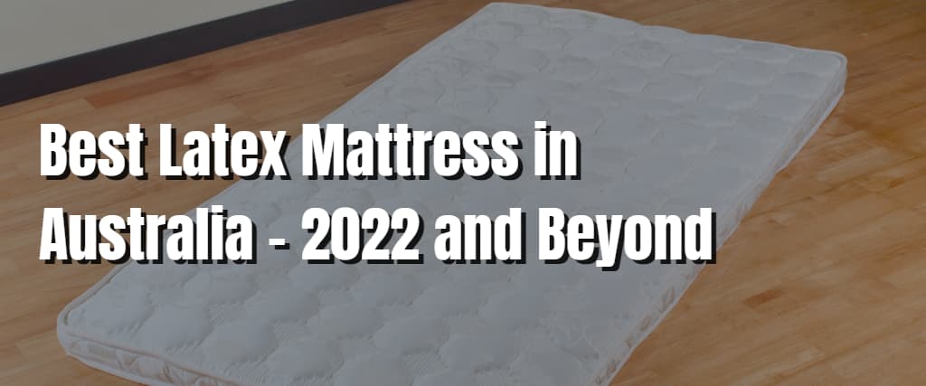Best Latex Mattress in Australia – 2022 and Beyond
