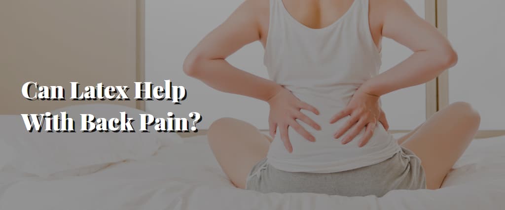 Can Latex Help With Back Pain