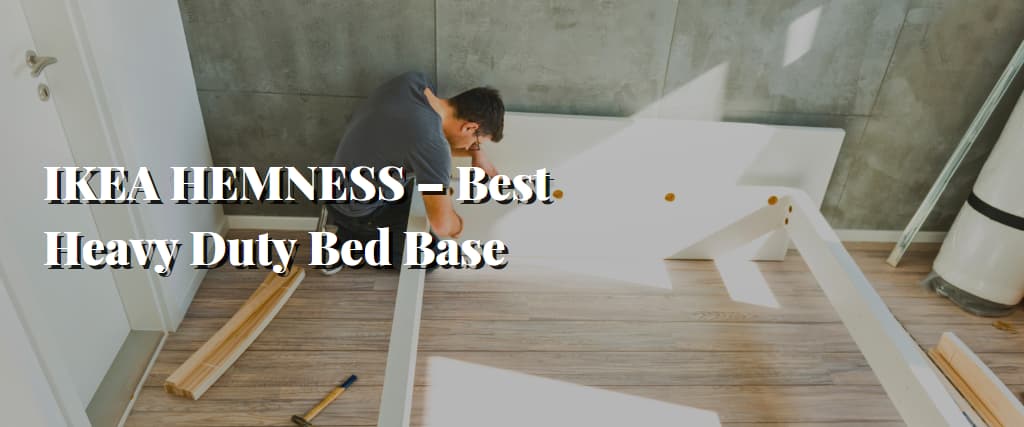 IKEA HEMNESS – Best Heavy Duty Bed Base