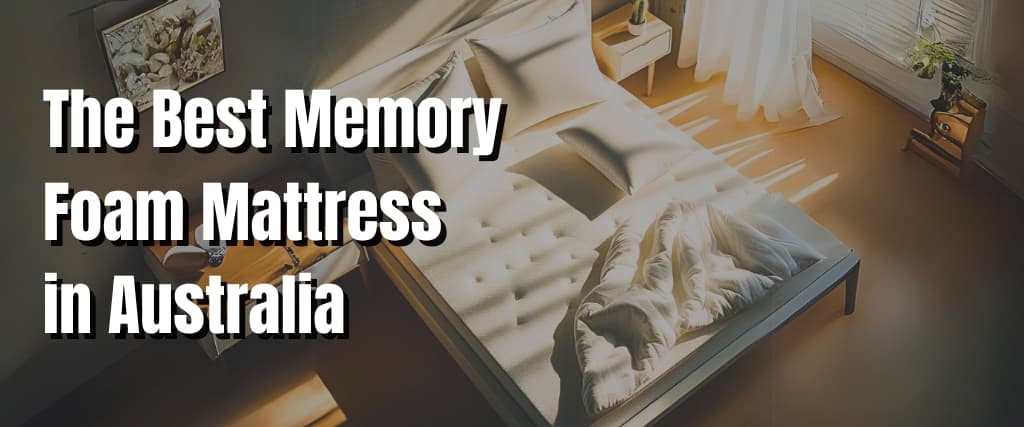 The Best Memory Foam Mattress in Australia.
