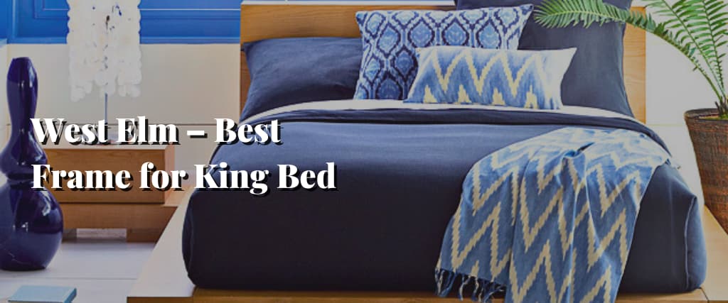 West Elm – Best Frame for King Bed