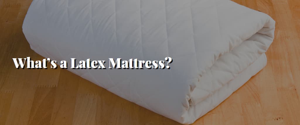 What’s a Latex Mattress