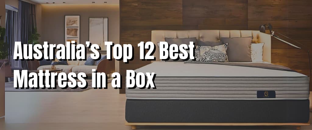 Australia’s Top 12 Best Mattress in a Box.