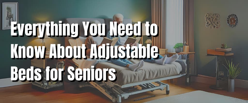 Everything You Need to Know About Adjustable Beds for Seniors.