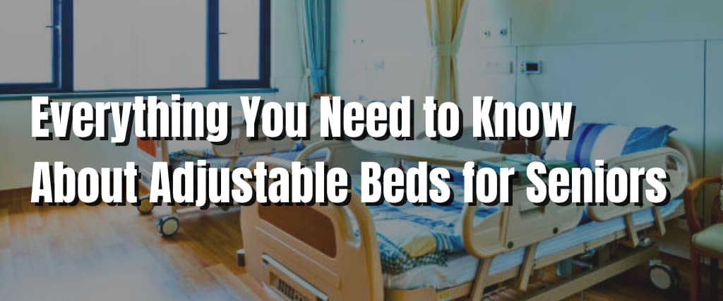 Everything You Need to Know About Adjustable Beds for Seniors