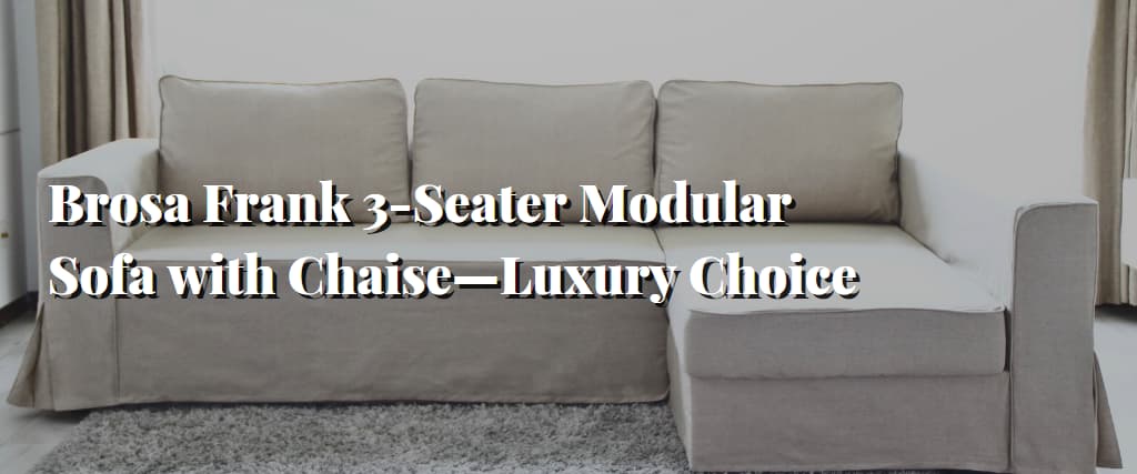 Brosa Frank 3-Seater Modular Sofa with Chaise—Luxury Choice
