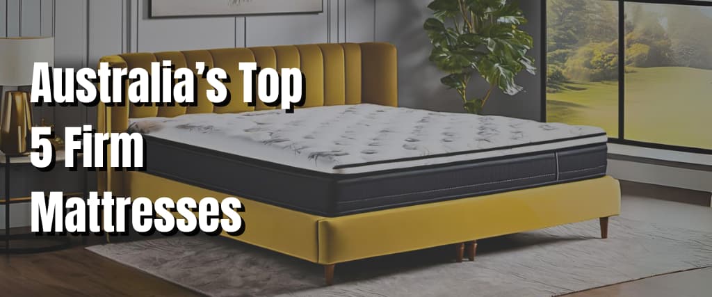 Australia’s Top 5 Firm Mattresses.