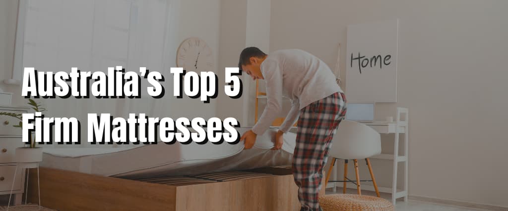 Australia’s Top 5 Firm Mattresses