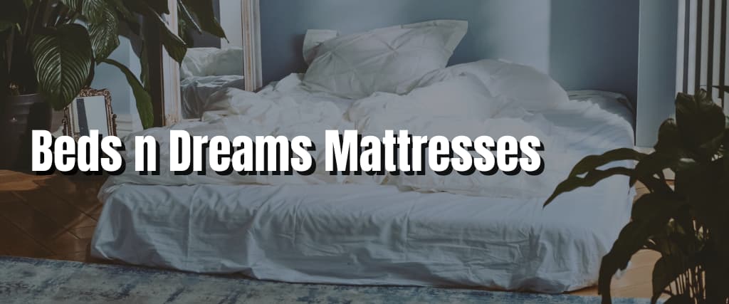 Beds n Dreams Mattresses