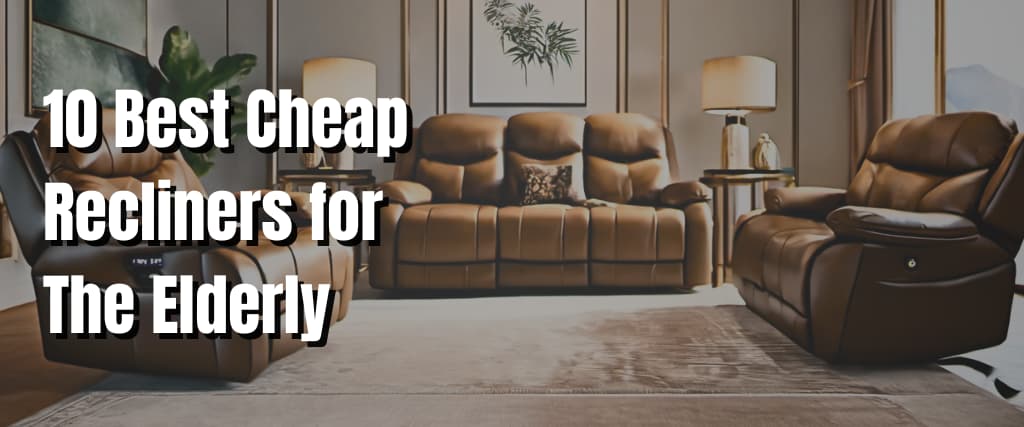 10 Best Cheap Recliners for The Elderly.