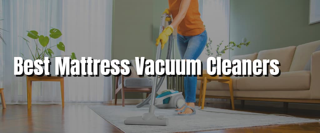 Best Mattress Vacuum Cleaners