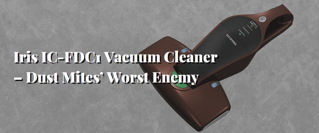 Iris IC-FDC1 Vacuum Cleaner – Dust Mites’ Worst Enemy