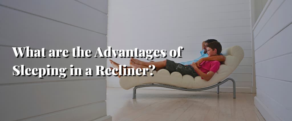 What are the Advantages of Sleeping in a Recliner