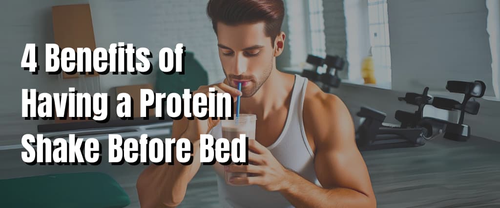 4 Benefits of Having a Protein Shake Before Bed.