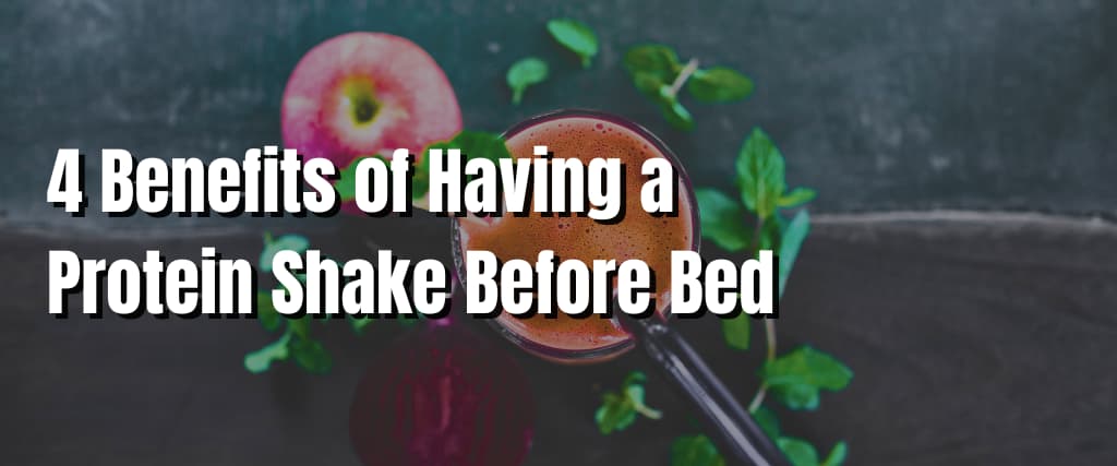 4 Benefits of Having a Protein Shake Before Bed