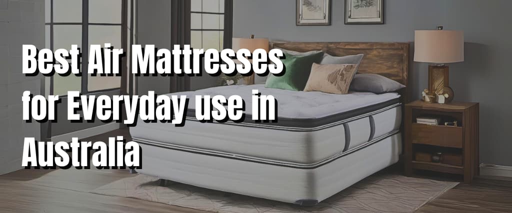 Best Air Mattresses for Everyday use in Australia.