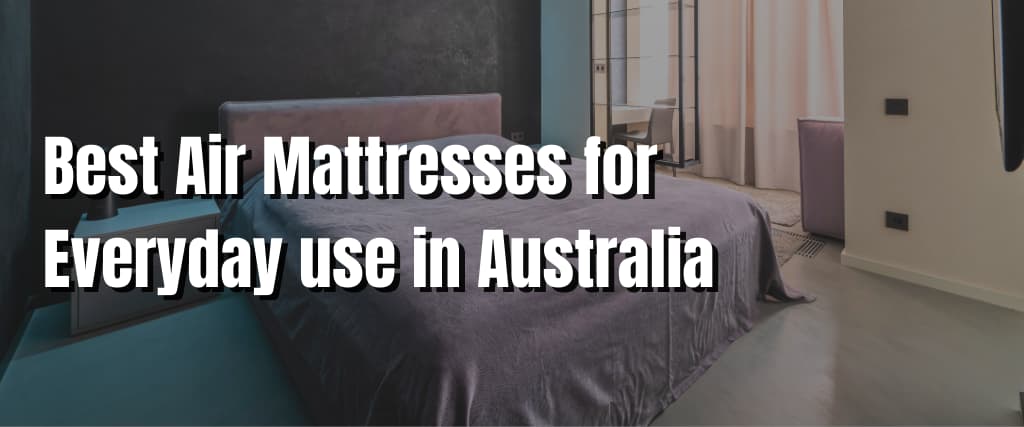 Best Air Mattresses for Everyday use in Australia