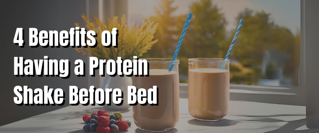 4 Benefits of Having a Protein Shake Before Bed..
