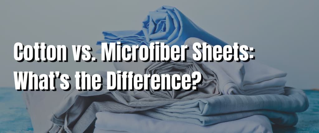 Cotton vs. Microfiber Sheets What’s the Difference 1