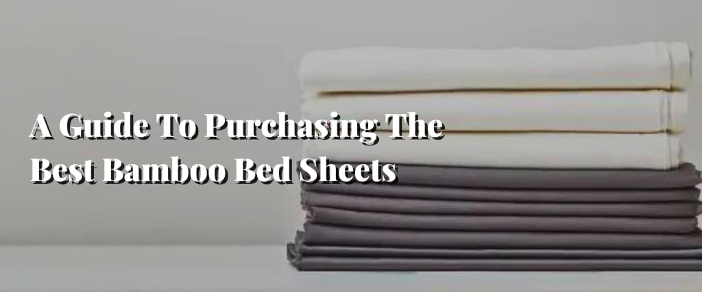 A Guide To Purchasing The Best Bamboo Bed Sheets
