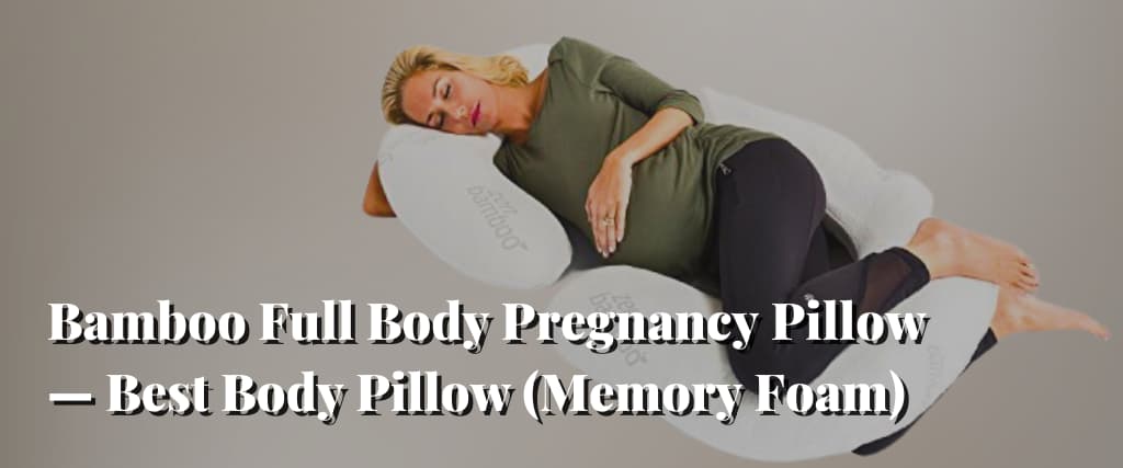 Bamboo Full Body Pregnancy Pillow — Best Body Pillow (Memory Foam)
