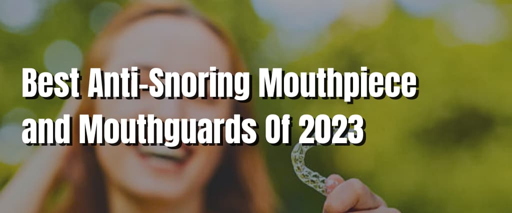 Best Anti-Snoring Mouthpiece and Mouthguards Of 2023