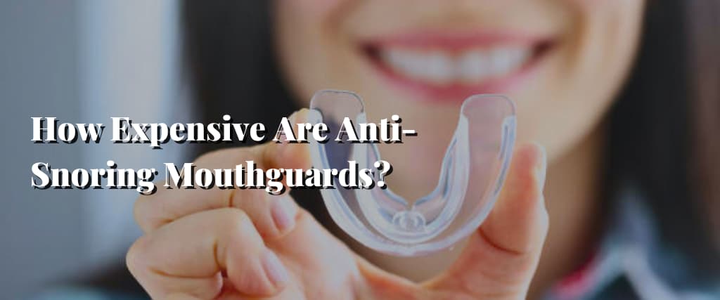 How Expensive Are Anti-Snoring Mouthguards