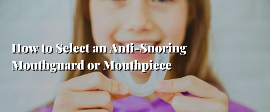 How to Select an Anti-Snoring Mouthguard or Mouthpiece