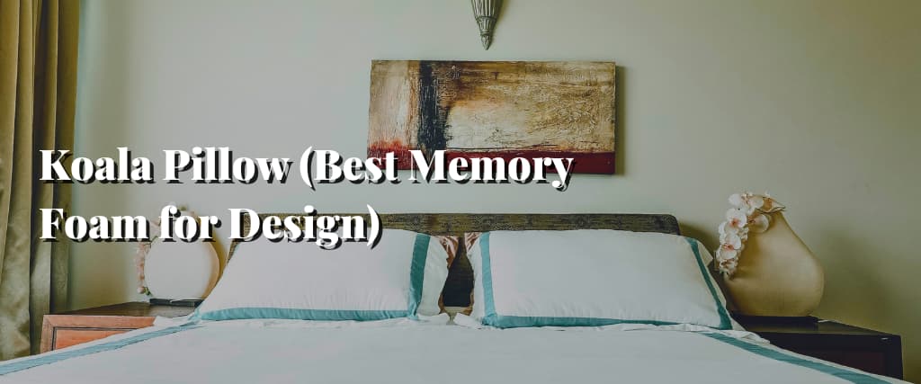 Koala Pillow (Best Memory Foam for Design)