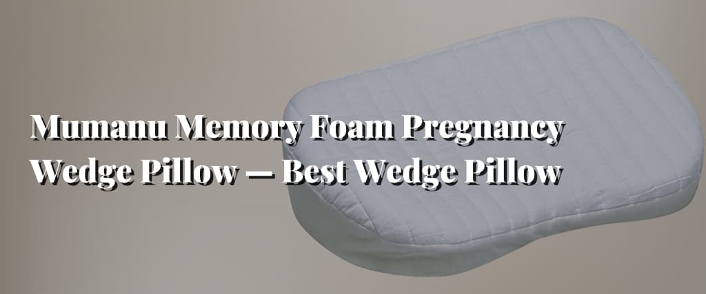 Mumanu Memory Foam Pregnancy Wedge Pillow — Best Wedge Pillow