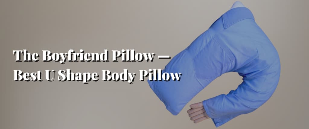 The Boyfriend Pillow — Best U Shape Body Pillow
