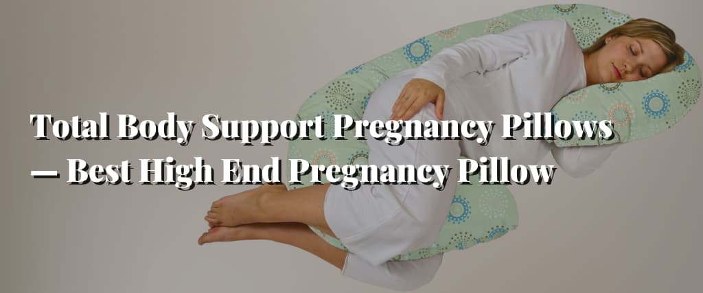 Total Body Support Pregnancy Pillows — Best High End Pregnancy Pillow