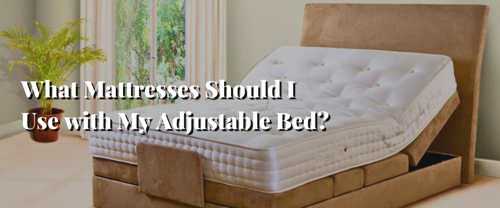 What Mattresses Should I Use with My Adjustable Bed