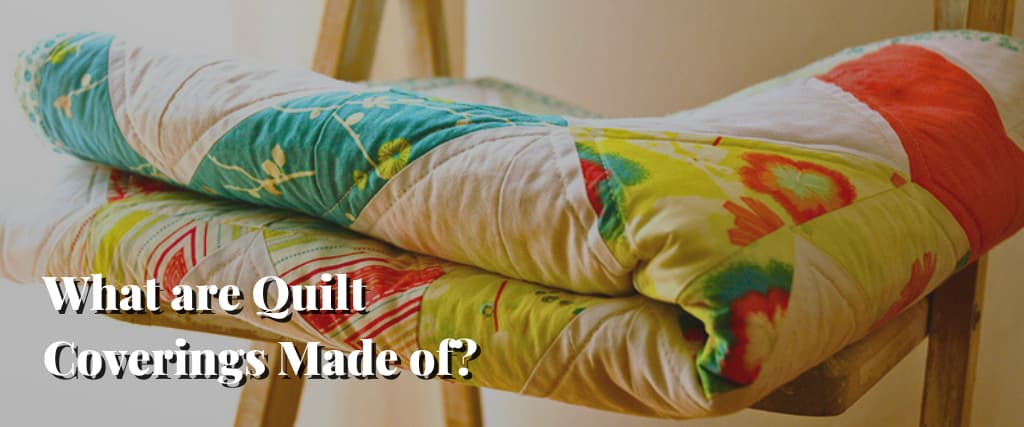 What are Quilt Coverings Made of