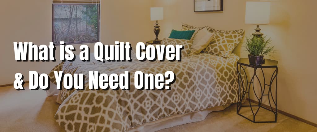 What is a Quilt Cover & Do You Need One