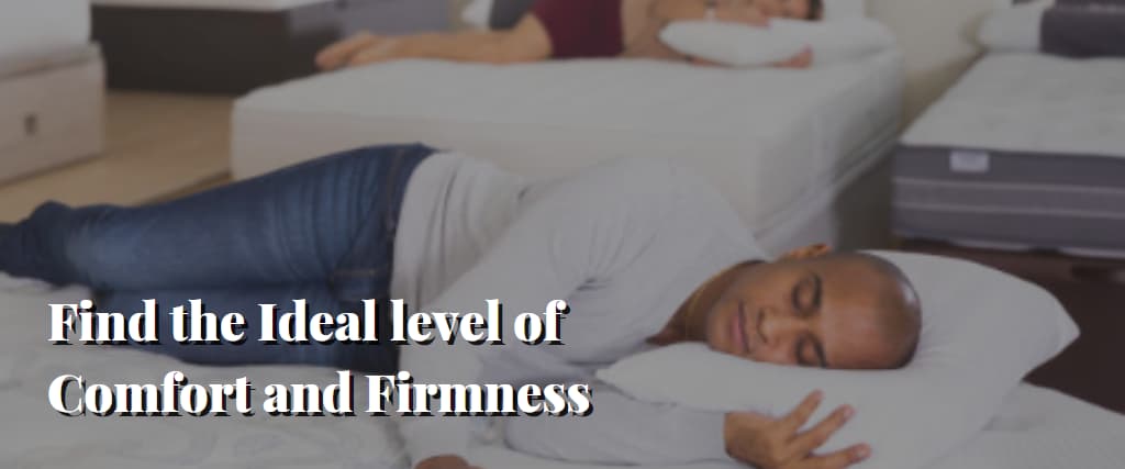 Find the Ideal level of Comfort and Firmness
