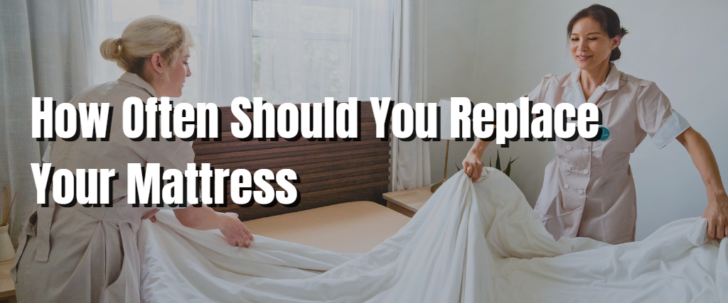 How Often Should You Replace Your Mattress