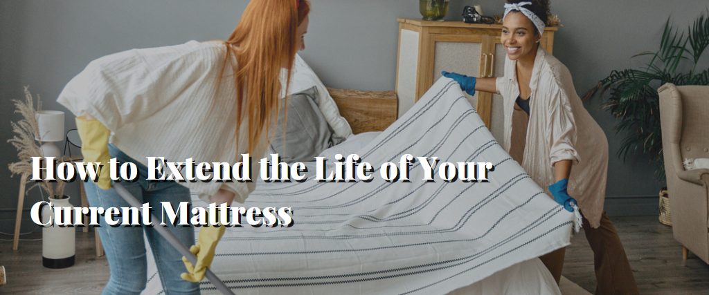 How to Extend the Life of Your Current Mattress