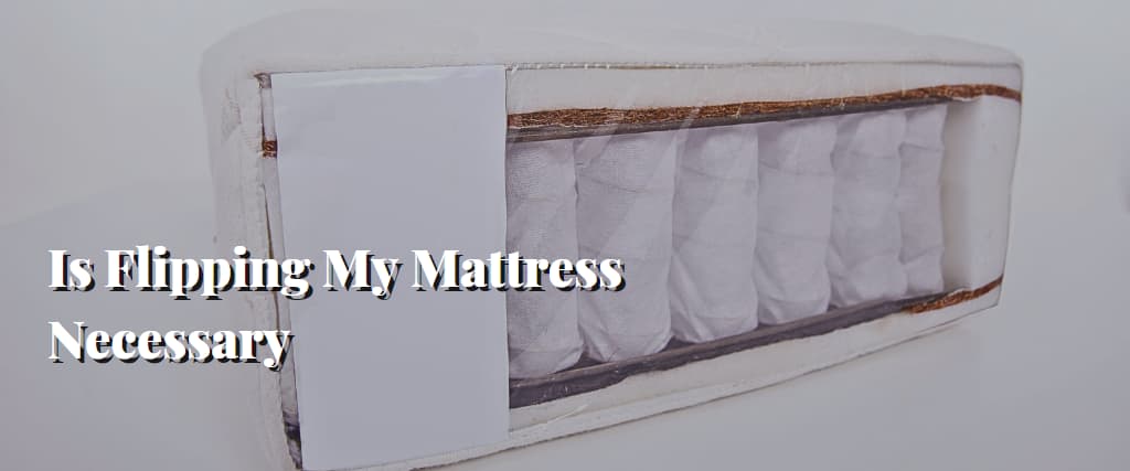 Is Flipping My Mattress Necessary