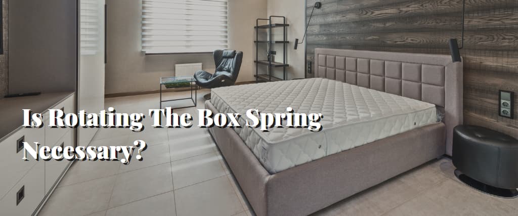 Is Rotating The Box Spring Necessary