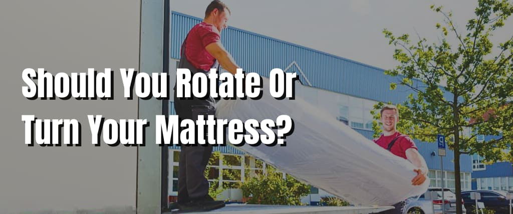 Should You Rotate Or Turn Your Mattress