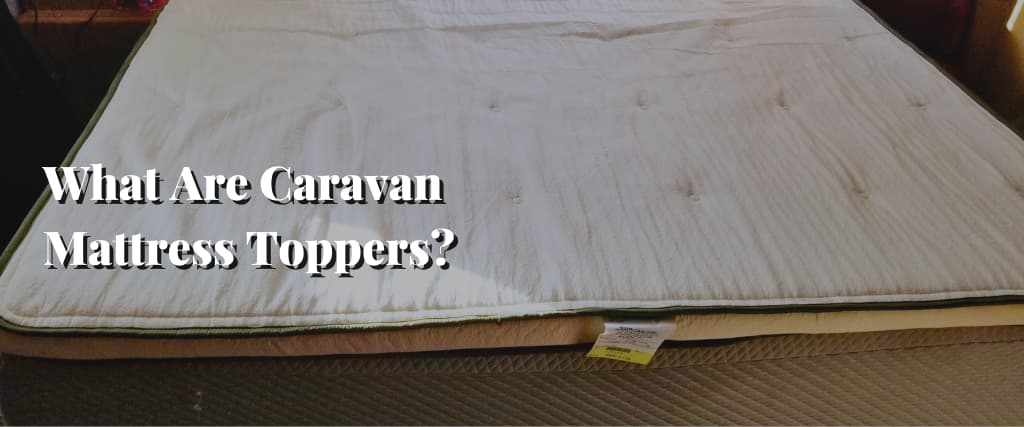 What Are Caravan Mattress Toppers