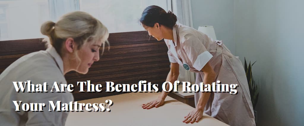 What Are The Benefits Of Rotating Your Mattress