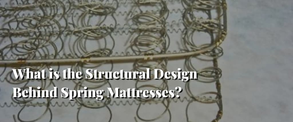 What is the Structural Design Behind Spring Mattresses